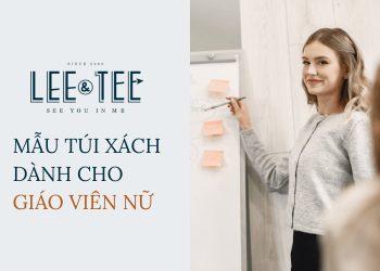 Các mẫu túi xách dành cho giáo viên nữ của Lee&Tee