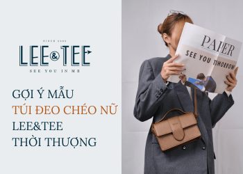 Gợi ý các mẫu túi đeo chéo nữ Lee&Tee thời thượng, thu hút