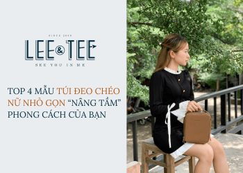 Top 4 mẫu túi đeo chéo nữ nhỏ gọn “nâng tầm” phong cách của bạn
