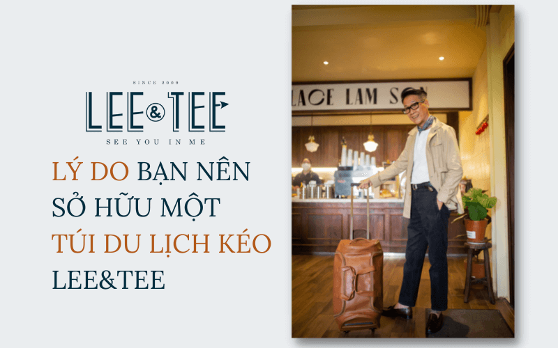 Lý do bạn nên sở hữu một túi du lịch kéo Lee&Tee