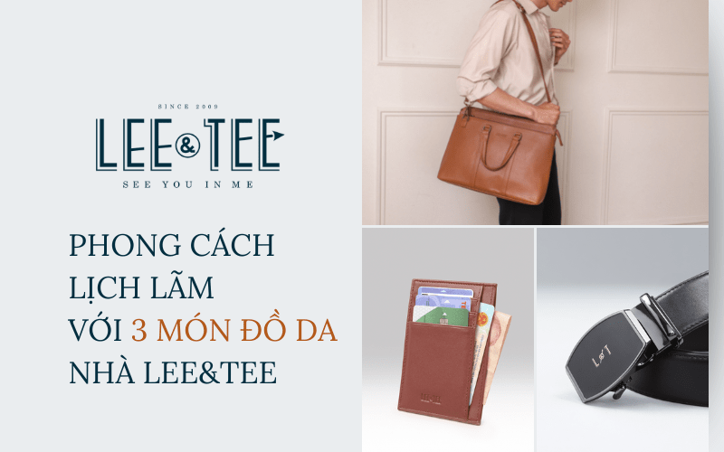 Phong cách lịch lãm với 3 món đồ da của Lee&Tee