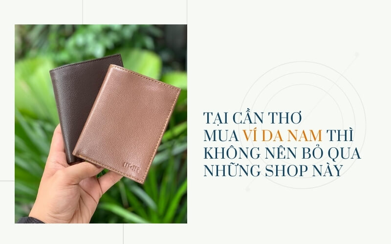 Tại Cần Thơ - Mua ví da cho nam thì không nên bỏ qua những SHOP này