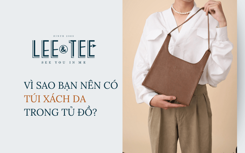 Vì sao bạn nên có một túi xách da trong tủ đồ?